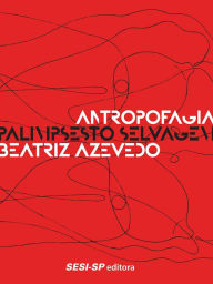 Antropofagia - Palimpsesto selvagem Beatriz Azevedo Author