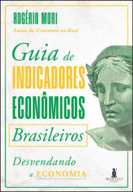 Guia de indicadores econÃ´micos brasileiros: desvendando a economia RogÃ©rio Mori Author