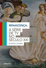 Renascença: A série de TV no século XXI - Rodrigo Seabra