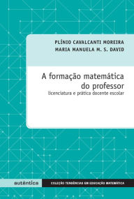 Formação matemática do professor: Licenciatura e prática docente escolar Maria Manuela M. S. David Author