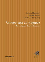 Antropologia do Ciborgue: As vertigens do pós-humano Tomaz Tadeu Author