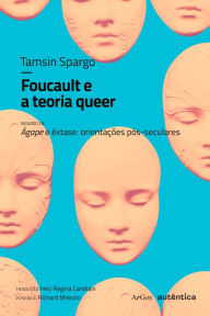 Foucault e a teoria queer: seguido de Ágape e êxtase: orientações pós-seculares - Tamsin Spargo