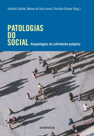 Patologias do social: Arqueologias do sofrimento psÃ­quico Vladimir Safatle Author