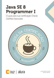 Java SE 8 Programmer I: O guia para sua certificação Oracle Certified Associate