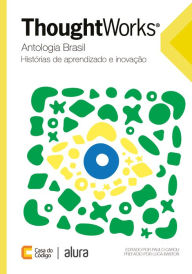 Thoughtworks antologia Brasil: HistÃ³rias de aprendizado e inovaÃ§Ã£o Paulo Caroli Author
