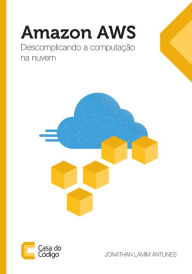 Amazon AWS: Descomplicando a computação na nuvem - Jonathan Lamim Antunes