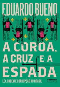 A coroa, a cruz e a espada: Lei, ordem e corrupção no Brasil Eduardo Bueno Author