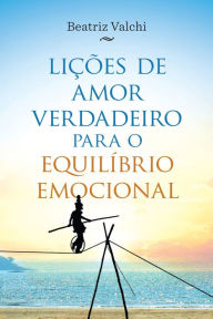 LiÃ§Ãµes de amor verdadeiro para o equilÃ­brio emocional Beatriz Valchi Author