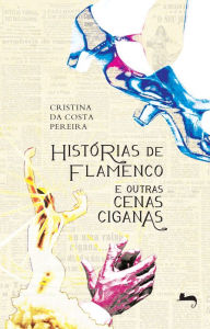 Histórias de flamenco e outras cenas ciganas - Cristina da Costa Pereira