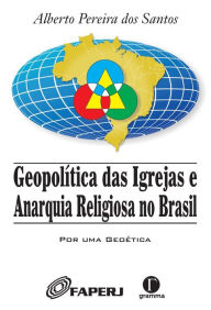 Geopolítica das Igrejas e Anarquia Religiosa no Brasil - Alberto Pereira dos Santos