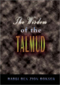 The Wisdom of the Talmud: A Thousand Years of Jewish Thought Rabbi Ben Zion Bokser Author