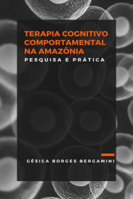 Terapia Cognitivo Comportamental na Amazônia: Pesquisa e Prática Gésica Borges Bergamini Author