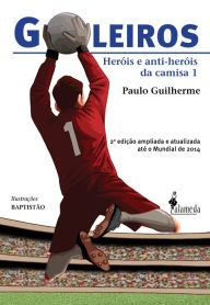 Goleiros: Heróis e Anti-Heróis da Camisa 1 Paulo Guilherme Author