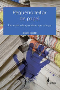 Pequeno leitor de papel: Um estudo sobre jornalismo para crianÃ§as Juliana Doretto Author