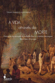 A vida através da morte: Formação do mercado de trabalho livre e o destino dos negros Rio Claro, (1875-1930) Thiago Marques Mandarino Author