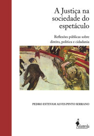 A Justiça na sociedade o espetáculo - Pedro Estevam Alves Pinto Serrano