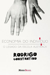 9788562816666 - Rodrigo Constantino: Economia do individuo: O legado da escola austríaca - Livro