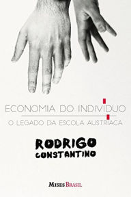 Economia do individuo: O legado da escola austrÃ­aca Rodrigo Constantino Author