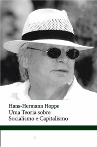 Uma teoria sobre Socialismo e Capitalismo Hans-Hermann Hoppe Author