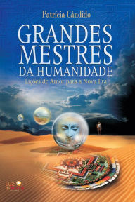 Grandes mestres da humanidade: Lições de amor para a Nova Era Patrícia Cândido Author