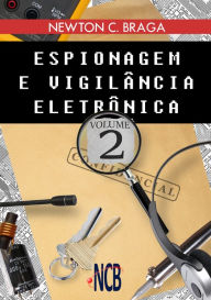 Espionagem e Vigilância Eletrônica - volume 2 Newton C. Braga Author