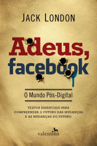 Adeus, Facebook: O Mundo Pos-Digital - Jack London