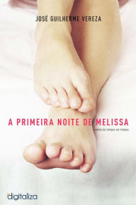 A Primeira Noite de Melissa: Contos de Tempos em Tempos JosÃ© Guilherme Vereza Author