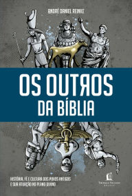 Os outros da Bíblia: História, fé e cultura dos povos antigos e sua atuação no plano divino André Daniel Reinke Author