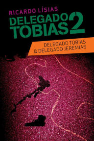 Delegado Tobias 2: Delegado Tobias & Delegado Jeremias - Ricardo Lísias
