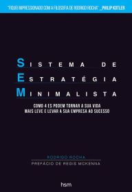 SEM Sistema de Estratégia Minimalista: Como 4Es podem tornar sua vida mais leve e levar a sua empresa ao sucesso - Rodrigo Ferreira da Rocha