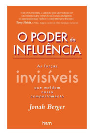 O Poder da influência: As forças invisíveis que moldam nosso comportamento - Jonah Berger