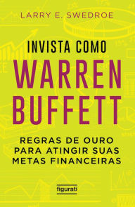 Invista como Warren Buffett: Regras de ouro para atingir suas metas financeiras - Larry E. Swedroe
