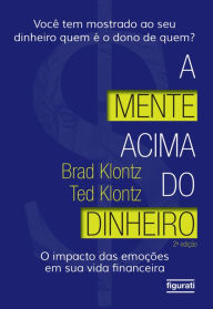 A mente acima do dinheiro: O impacto das emoÃ§Ãµes em sua vida financeira (2 ed.) Brad Klontz Author