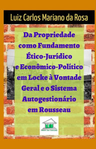 Da propriedade como fundamento ético-jurídico e econômico-político em Locke à vontade geral e o sistema autogestionário em Rousseau