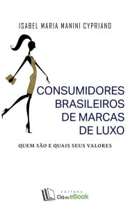 Consumidores brasileiros de marcas de luxo : Quem são e quais seus valores - Isabel Maria Manini Cypriano