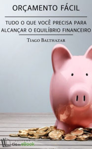 Orçamento fácil : Tudo o que você precisa para alcançar o equilíbrio financeiro Tiago Balthazar Author