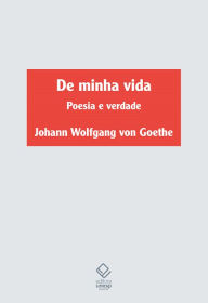 De minha vida - Poesia e verdade - Johann Wolfgang von Goethe