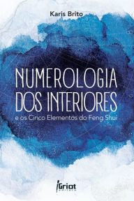 Numerologia dos Interiores e os Cinco Elementos do Feng Shui Karis Brito Author