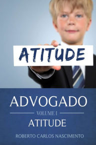 ADVOGADO - VOLUME I - ATITUDE: ATITUDE - Roberto Carlos Nascimento