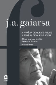 A família de que se fala e a família de que se sofre: O livro negro da família, do amor e do sexo José Ângelo Gaiarsa Author