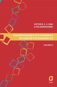 Psicopatologia e psicodinÃ¢mica na anÃ¡lise psicodramÃ¡tica: Volume IV Victor R. C. Silva Dias Author
