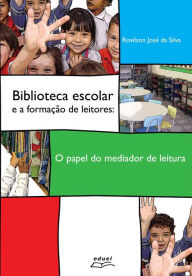 Biblioteca escolar e a formação de leitores: O papel do mediador de leitura - Rovilson José da Silva