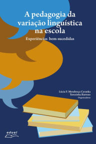 A pedagogia da variação linguística na escola: experiências bem sucedidas - Lucia F. Mendonça Cyranka