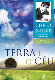 Entre a Terra e o Céu - Francisco Cândido Xavier