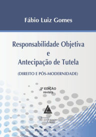 Responsabilidade Objetiva e Antecipação de Tutela: Direito e Pós-Modernidade Fábio Luiz Gomes Author