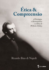 Ã?tica e CompreensÃ£o: A Psicologia, a HermenÃªutica e a Ã?tica de Wilhelm Dilthey Ricardo Bins di Napoli Author