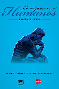 Como pensam os humanos : Frases Célebres Eduardo Vargas de Macedo Soares Filho Author