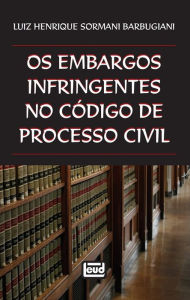 Os embargos infringentes no Código de Processo Civil Luiz Henrique Sormani Barbugiani Author