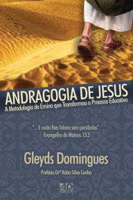 Andragogia de Jesus: A metodologia de Ensino que transformou o Processo Educativo Gleyds Domingues Author