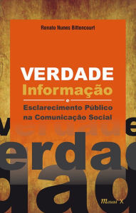 Verdade, informação e esclarecimento público na comunicação social Renato Nunes Bittencourt Author